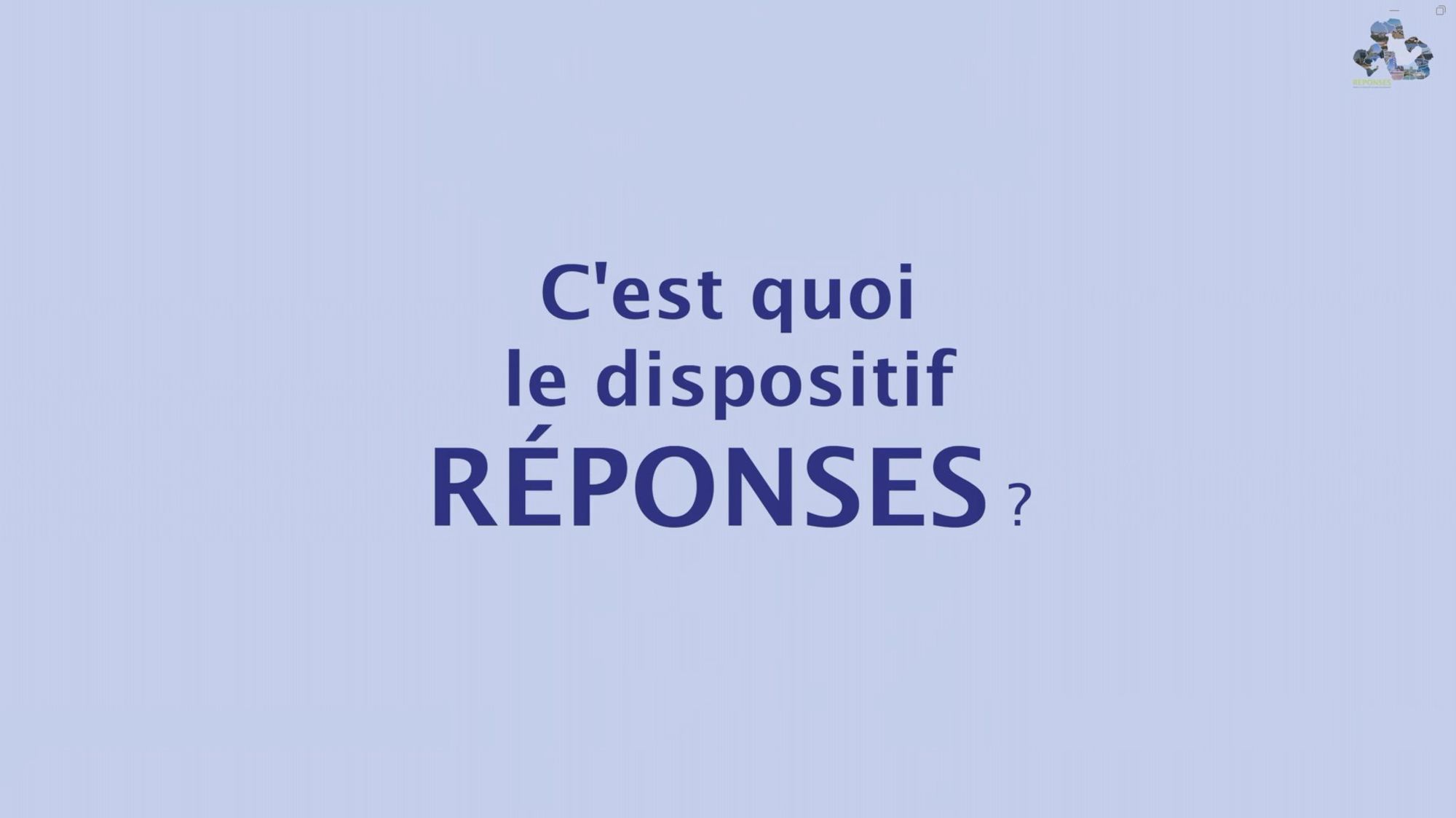  RÉPONSES : un dispositif pour recueillir vos préoccupations et apporter des réponses concrètes